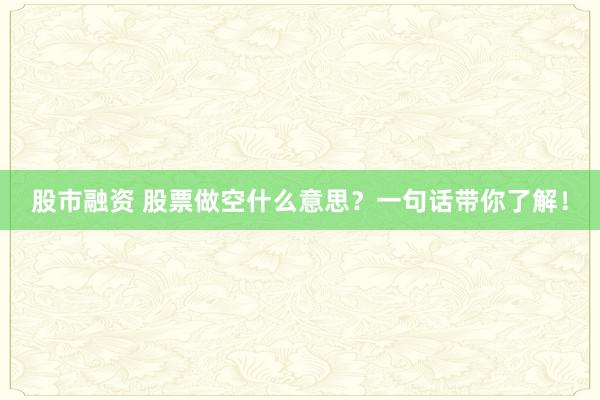 股市融资 股票做空什么意思？一句话带你了解！