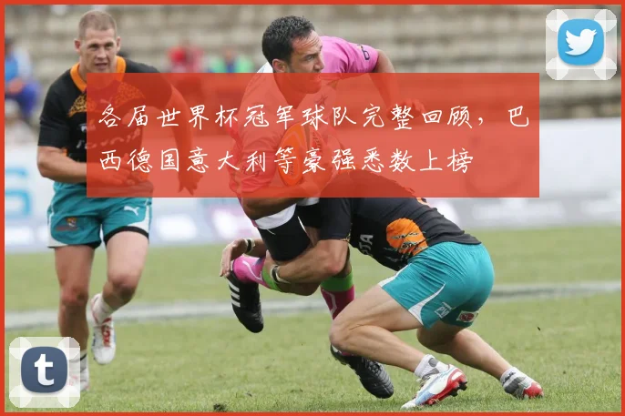 各届世界杯冠军球队完整回顾，巴西德国意大利等豪强悉数上榜