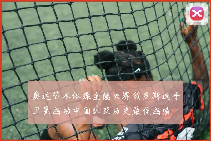 奥运艺术体操全能决赛俄罗斯选手卫冕成功中国队获历史最佳成绩