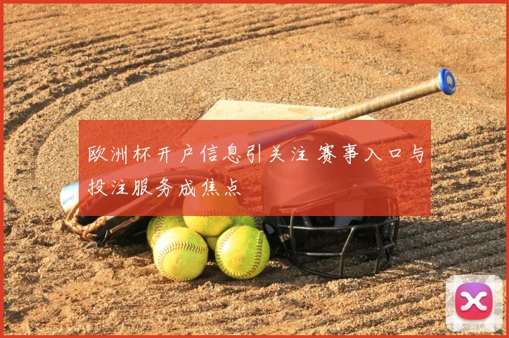 欧洲杯开户信息引关注 赛事入口与投注服务成焦点