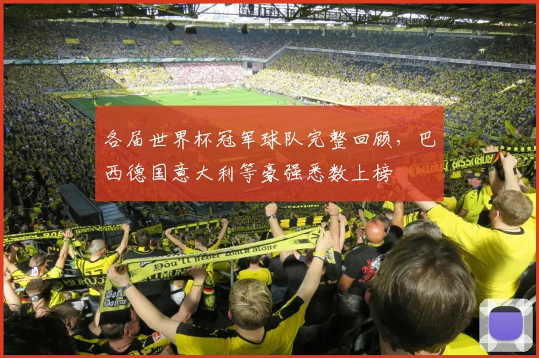 各届世界杯冠军球队完整回顾，巴西德国意大利等豪强悉数上榜